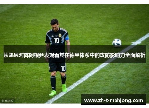 从凯恩对阵阿根廷表现看其在德甲体系中的攻防影响力全面解析 从凯恩对阵阿根廷表现看其在德甲体系中的攻防影响力全面解析