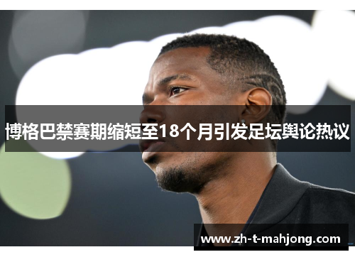 博格巴禁赛期缩短至18个月引发足坛舆论热议 博格巴禁赛期缩短至18个月引发足坛舆论热议