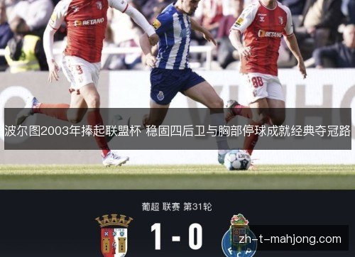 波尔图2003年捧起联盟杯 稳固四后卫与胸部停球成就经典夺冠路 波尔图2003年捧起联盟杯 稳固四后卫与胸部停球成就经典夺冠路